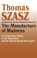 Manufacture of Madness: A Comparative Study of the Inquisition and the Mental Health Movement
