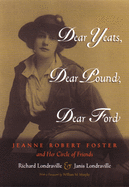 Dear Yeats, Dear Pound, Dear Ford: Jeanne Robert Foster and Her Circle of Friends (Writing American Women)