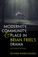 Modernity, Community, and Place in Brian Friel's Drama: Second Edition (Irish Studies)