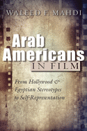 Arab Americans in Film: From Hollywood and Egyptian Stereotypes to Self-Representation (Critical Arab American Studies)