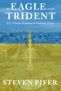 The Eagle and the Trident: U.S.├óΓé¼ΓÇóUkraine Relations in Turbulent Times