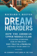 Dream Hoarders: How the American Upper Middle Class Is Leaving Everyone Else in the Dust, Why That Is a Problem, and What to Do About It