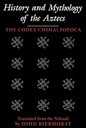 History and Mythology of the Aztecs: The Codex Chimalpopoca