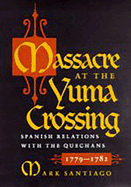 Massacre at the Yuma Crossing: Spanish Relations with the Quechans, 1779-1782