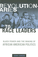 Revolutionaries to Race Leaders: Black Power and the Making of African American Politics