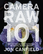Camera Raw 101: Better Photos With Photoshop, Elements, and Lightroom