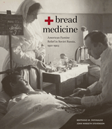 Bread + Medicine: American Famine Relief in Soviet Russia, 1921├óΓé¼ΓÇ£1923 (Hoover Institution Press Publication, 731)