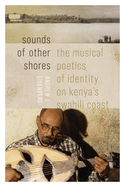 Sounds of Other Shores: The Musical Poetics of Identity on Kenya's Swahili Coast (Music / Culture)
