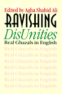 Ravishing DisUnities: Real Ghazals in English (Wesleyan Poetry Series)