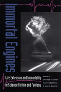 Immortal Engines: Life Extension and Immortality in Science Fiction and Fantasy (Proceedings of the J. Lloyd Eaton Conference on Science Fiction and Fantasy Literature Ser.)