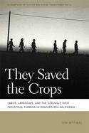 They Saved the Crops: Labor, Landscape, and the Struggle over Industrial Farming in Bracero-Era California (Geographies of Justice and Social Transformation Ser.)