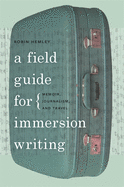 'A Field Guide for Immersion Writing: Memoir, Journalism, and Travel'