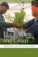 Black, White, and Green: Farmers Markets, Race, and the Green Economy (Geographies of Justice and Social Transformation Ser., 13)