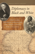 Diplomacy in Black and White: John Adams, Toussaint Louverture, and Their Atlantic World Alliance (Race in the Atlantic World, 1700├óΓé¼ΓÇ£1900 Ser.)