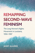 'Remapping Second-Wave Feminism: The Long Women's Rights Movement in Louisiana, 1950-1997'