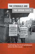 The Struggle and the Urban South: Confronting Jim Crow in Baltimore before the Movement (Politics and Culture in the Twentieth-Century South Ser.)