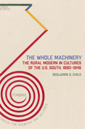 'The Whole Machinery: The Rural Modern in Cultures of the U.S. South, 1890-1946'