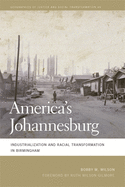 America's Johannesburg: Industrialization and Racial Transformation in Birmingham (Geographies of Justice and Social Transformation Ser.)