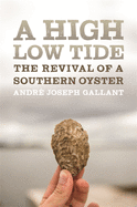 A High Low Tide: The Revival of a Southern Oyster (Crux: The Georgia Series in Literary Nonfiction Ser.)