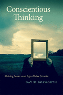 Conscientious Thinking: Making Sense in an Age of Idiot Savants (Georgia Review Books Ser.)
