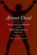Almost Dead: Slavery and Social Rebirth in the Black Urban Atlantic, 1680-1807 (Race in the Atlantic World, 1700├óΓé¼ΓÇ£1900 Ser.)