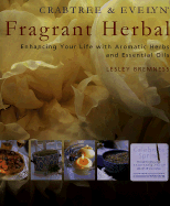 Crabtree & Evelyn Fragrant Herbal: Enhancing Your Life With Aromatic Herbs and Essential Oils