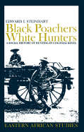 Black Poachers, White Hunters: A Social History of Hunting in Colonial Kenya (Eastern African Studies)