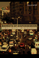 Markets of Dispossession: NGOs, Economic Development, and the State in Cairo (Politics, History, and Culture)