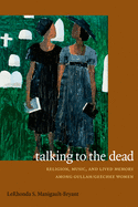'Talking to the Dead: Religion, Music, and Lived Memory Among Gullah/Geechee Women'
