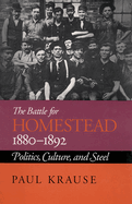The Battle For Homestead, 1880-1892: Politics, Culture, and Steel (Pittsburgh Series in Social & Labor History)