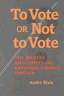 To Vote or Not to Vote: The Merits and Limits of Rational Choice Theory (Political Science)