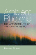 Ambient Rhetoric: The Attunements of Rhetorical Being (Composition, Literacy, and Culture)