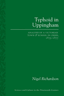 Typhoid in Uppingham: Analysis of a Victorian Town and School in Crisis, 1875├óΓé¼ΓÇ£1877 (Sci & Culture in the Nineteenth Century)