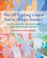 The Oil Painting Course You've Always Wanted: Guided Lessons for Beginners and Experienced Artists