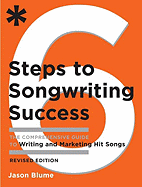 Six Steps to Songwriting Success, Revised Edition: The Comprehensive Guide to Writing and Marketing Hit Songs