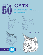 'Draw 50 Cats: The Step-By-Step Way to Draw Domestic Breeds, Wild Cats, Cuddly Kittens, and Famous Felines'