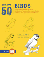 Draw 50 Birds: The Step-by-Step Way to Draw Chickadees, Peacocks, Toucans, Mallards, and Many More of Our Feathered Friends