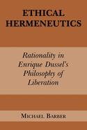 Ethical Hermeneutics: Rationalist Enrique Dussel's Philosophy of Liberation (Perspectives in Continental Philosophy)