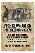 Freedwomen and the Freedmen's Bureau: Race, Gender, and Public Policy in the Age of Emancipation (Reconstructing America)