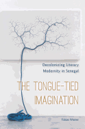The Tongue-Tied Imagination: Decolonizing Literary Modernity in Senegal