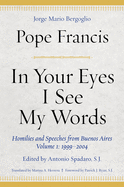 'In Your Eyes I See My Words: Homilies and Speeches from Buenos Aires, Volume 1: 1999-2004'