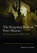 The Forgotten Radical Peter Maurin: Easy Essays from the Catholic Worker (Catholic Practice in North America)