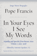 'In Your Eyes I See My Words: Homilies and Speeches from Buenos Aires, Volume 2: 2005-2008'