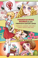 Transfiguring Women in Late Twentieth-Century Japan: Feminists, Lesbians, and Girls├óΓé¼╦£ Comics Artists and Fans