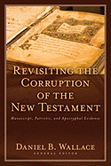 Revisiting the Corruption of the New Testament: Manuscript, Patristic, and Apocryphal Evidence (Text and Canon of the New Testament)