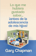 Lo que me hubiera gustado saber├óΓé¼┬ª ├é┬íantes de la adolescencia de mis hijos! (Things I Wish I'd Known before My Child Became a Teenager) (Spanish Edition)