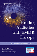 Healing Addiction├é┬áWith├é┬áEMDR Therapy: A Trauma-Focused Guide, First Edition