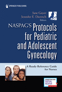 NASPAG's Protocols for Pediatric and Adolescent Gynecology: A Ready-Reference Guide for Nurses