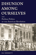 Disunion Among Ourselves: The Perilous Politics of the American Revolution
