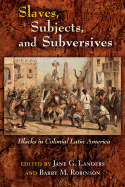 'Slaves, Subjects, and Subversives: Blacks in Colonial Latin America'